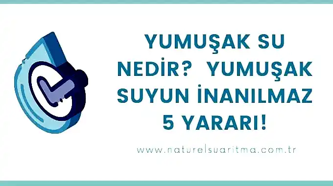 Yumuşak Su Nedir ve Yumuşak Suyun İnanılmaz 5 Yararı!